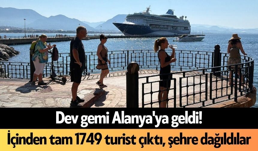 Dev gemi Alanya'ya geldi! İçinden tam 1749 turist çıktı, şehre dağıldılar