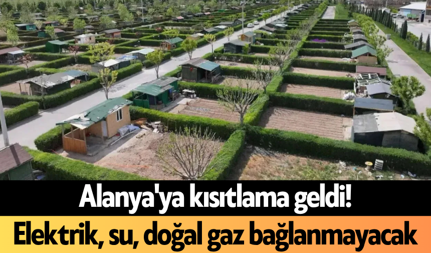 Alanya'ya kısıtlama geldi! Elektrik, su, doğal gaz bağlanmayacak