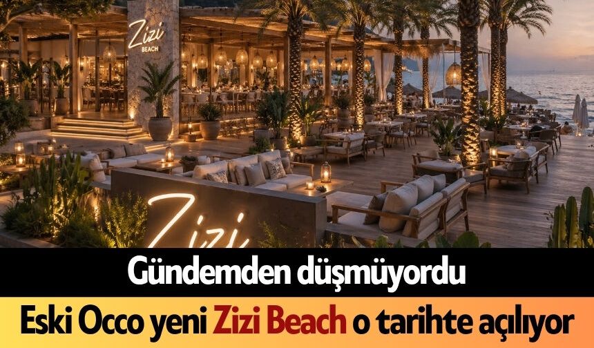Eski Occo yeni Zizi Beach o tarihte açılıyor