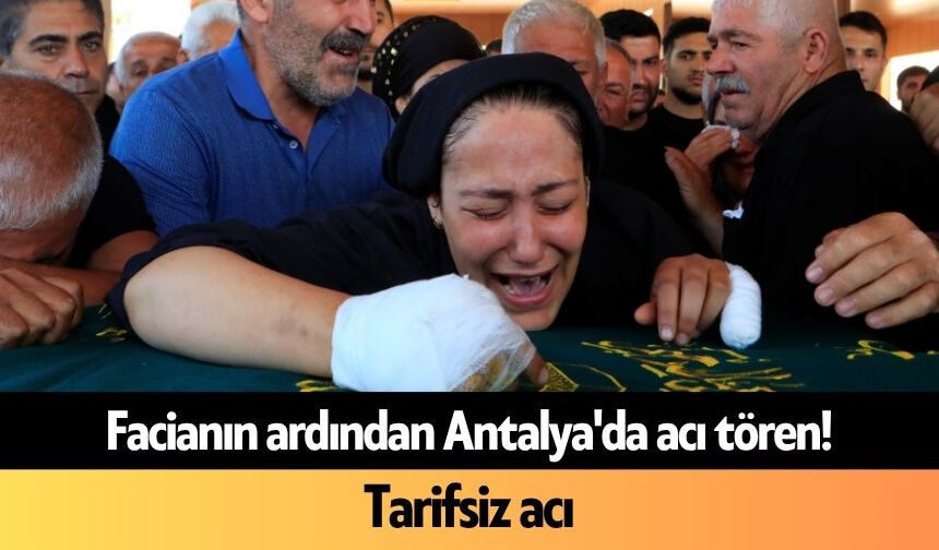 Facianın ardından Antalya'da acı tören! Tarifsiz acı