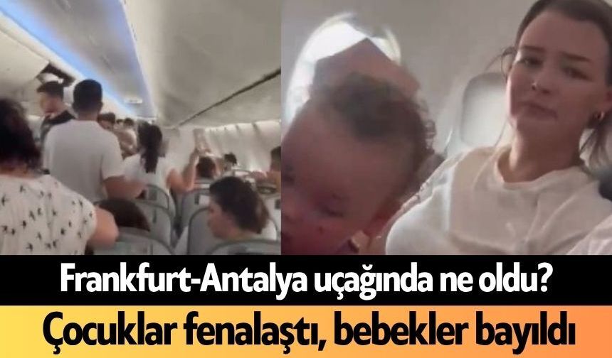 Frankfurt-Antalya uçağında ne oldu? Çocuklar fenalaştı, bebekler bayıldı