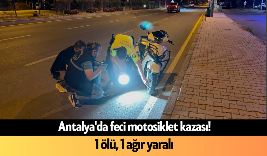 Antalya'da feci motosiklet kazası: 1 ölü, 1 ağır yaralı