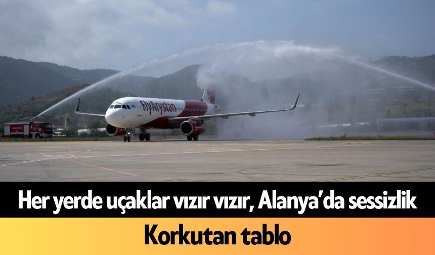 Her yerde uçaklar vızır vızır, Alanya’da sessizlik