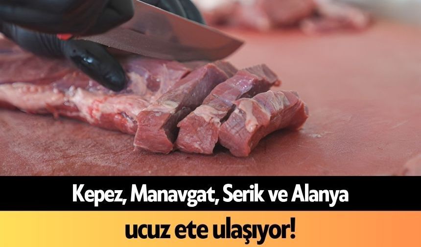 Kepez, Manavgat, Serik ve Alanya ucuz ete ulaşıyor!