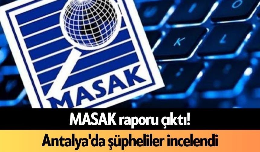 MASAK raporu çıktı! Antalya'da şüpheliler incelendi