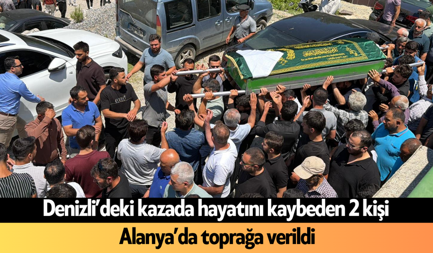 Denizli’deki kazada hayatını kaybeden 2 kişi Alanya’da toprağa verildi