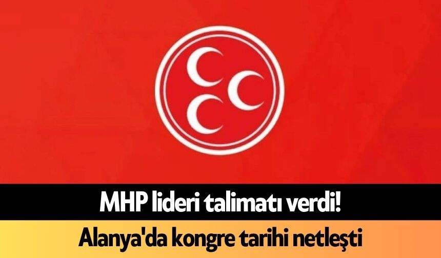 MHP lideri talimatı verdi! Alanya'da kongre tarihi netleşti
