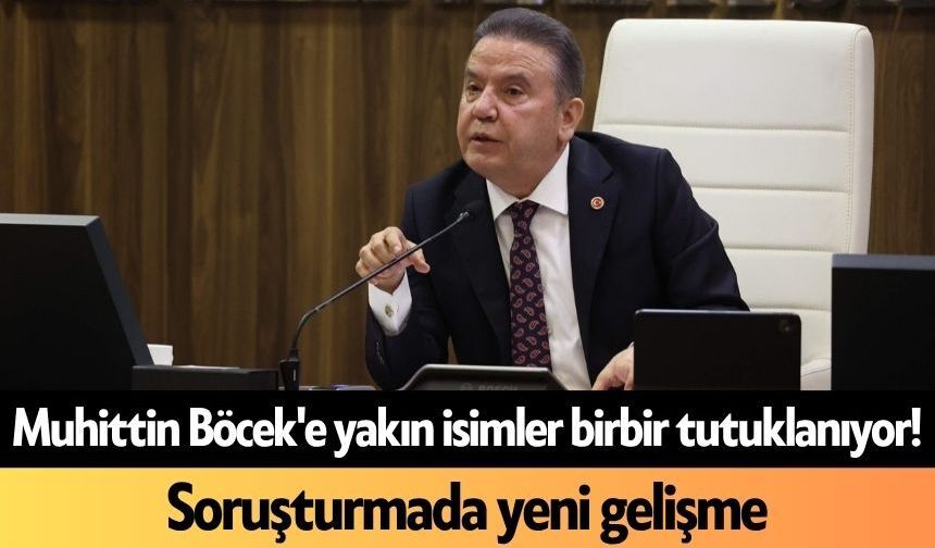 Muhittin Böcek'e yakın isimler birbir tutuklanıyor! Soruşturmada yeni gelişme