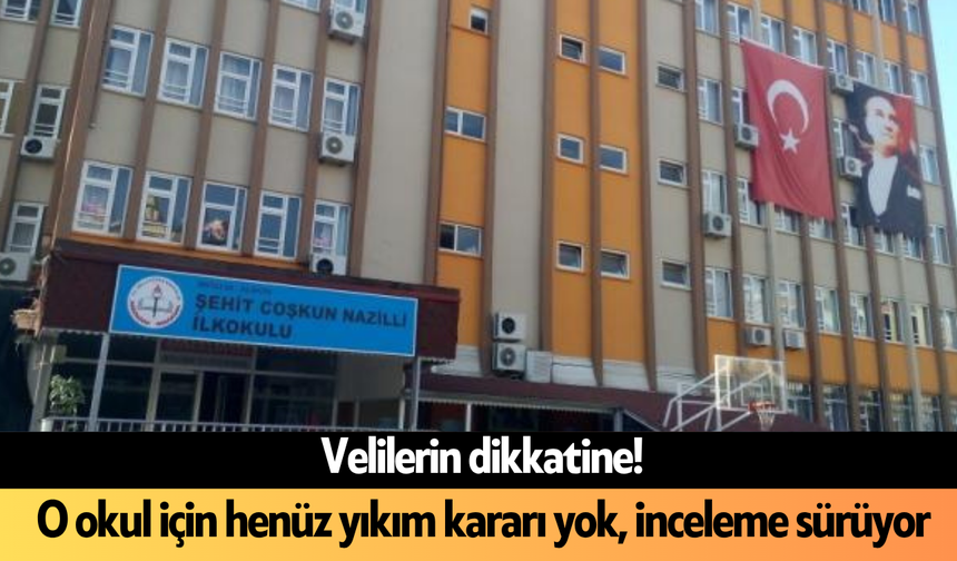 Velilerin dikkatine! O okul için henüz yıkım kararı yok, inceleme sürüyor