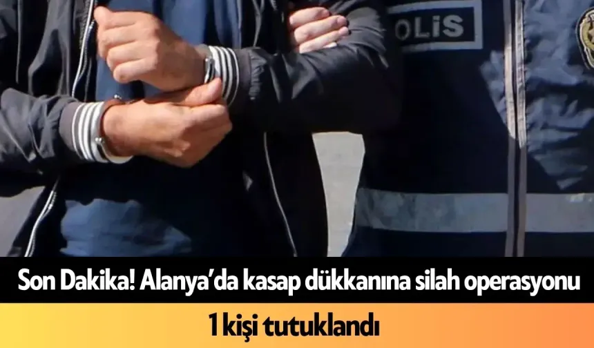 Son Dakika! Alanya’da kasap dükkanına silah operasyonu: 1 tutuklama