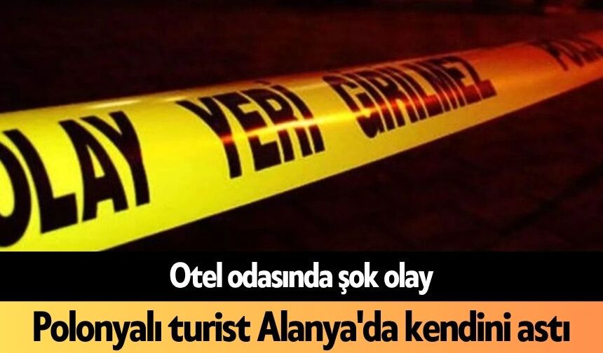 Polonyalı turist Alanya'da kendini astı