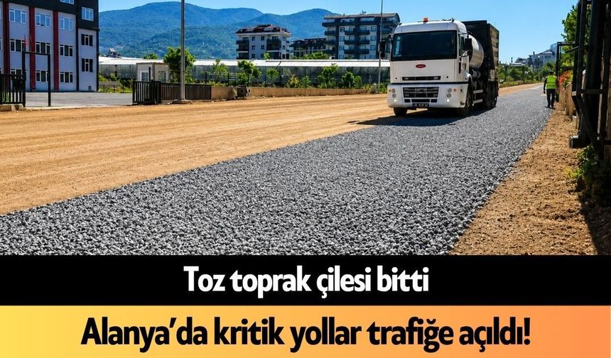 Toz toprak çilesi bitti: Alanya’da kritik yollar trafiğe açıldı