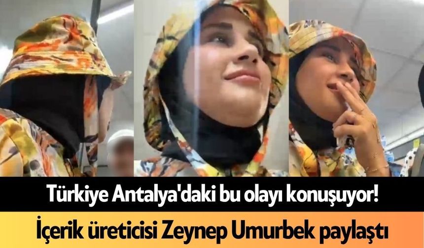 Türkiye Antalya'daki bu olayı konuşuyor! İçerik üreticisi Zeynep Umurbek paylaştı
