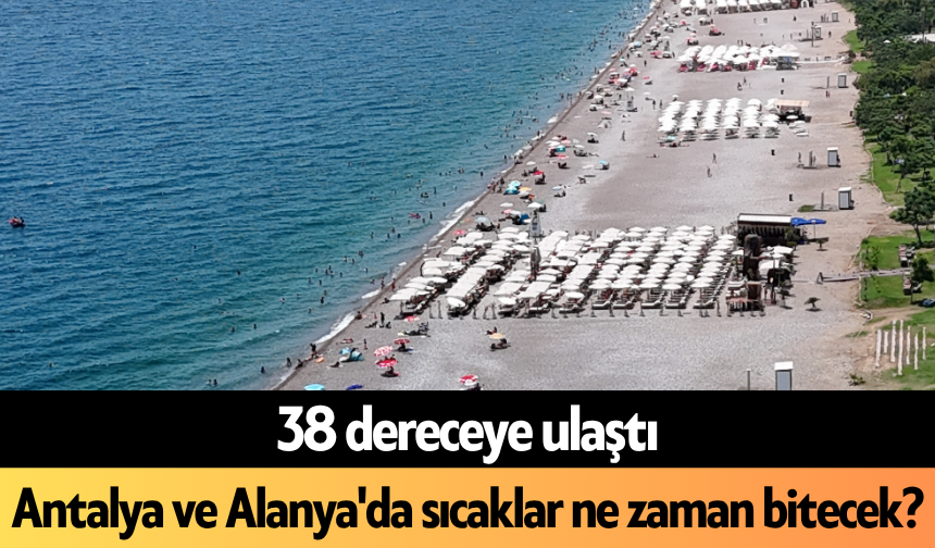 38 dereceye ulaştı: Antalya ve Alanya'da sıcaklar ne zaman bitecek?