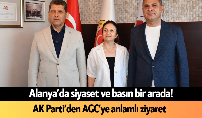 Alanya’da siyaset ve basın bir arada! AK Parti’den AGC’ye anlamlı ziyaret