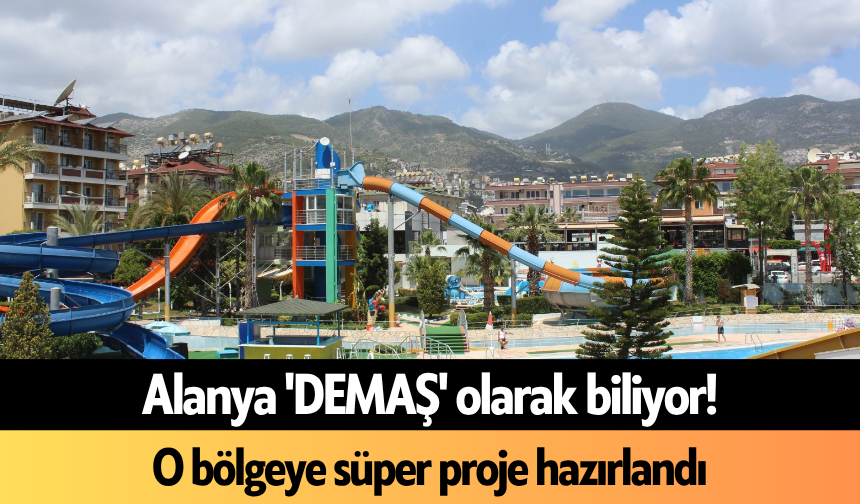 Alanya 'DEMAŞ' olarak biliyor! O bölgeye süper proje hazırlandı