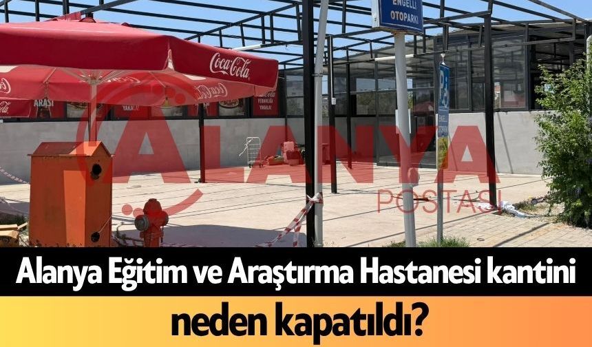 Alanya Eğitim ve Araştırma Hastanesi kantini neden kapatıldı?