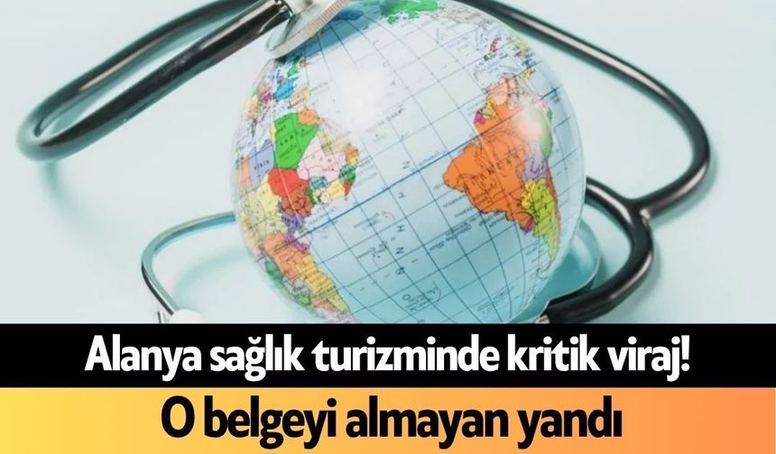Alanya sağlık turizminde kritik viraj! O belgeyi almayan yandı