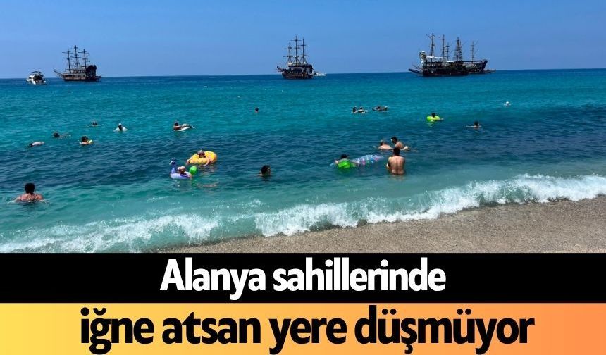 Alanya sahillerinde iğne atsan yere düşmüyor