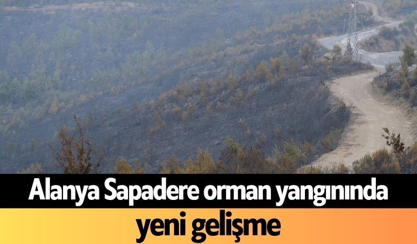 Alanya Sapadere orman yangınında yeni gelişme