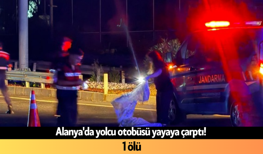 Alanya'da yolcu otobüsü yayaya çarptı! 1 ölü