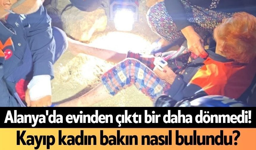 Alanya'da evinden çıktı bir daha dönmedi! Kayıp kadın bakın nasıl bulundu?
