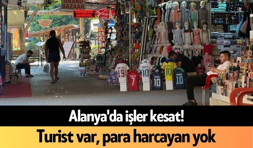 Alanya'da işler kesat! Turist var, para harcayan yok