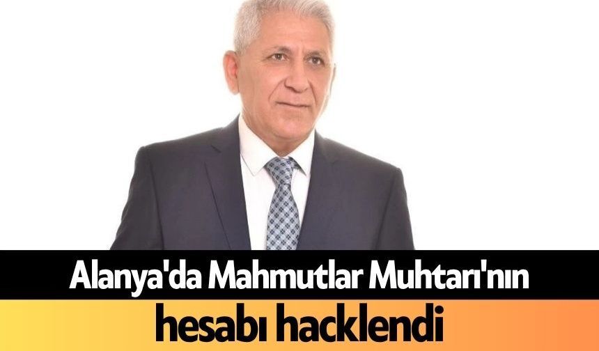 Alanya'da Mahmutlar Muhtarı'nın hesabı hacklendi