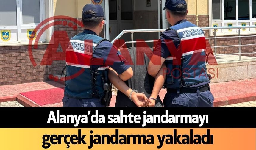 Alanya’da sahte jandarmayı, gerçek jandarma yakaladı