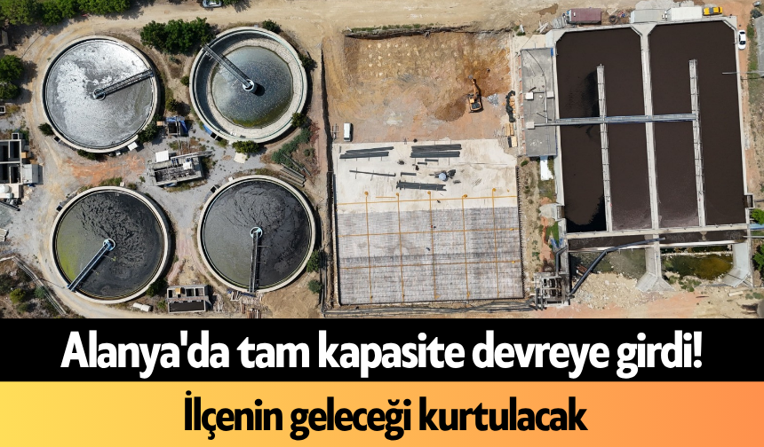 Alanya'da tam kapasite devreye girdi! İlçenin geleceği kurtulacak