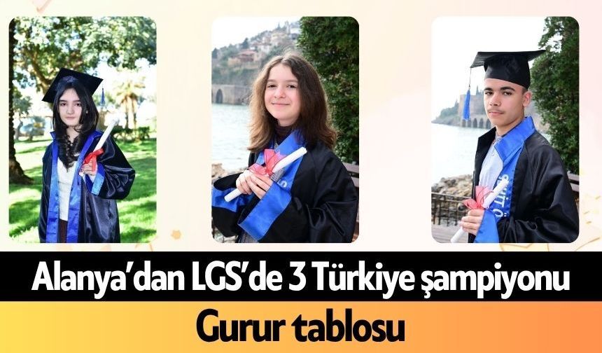 Alanya’dan LGS’de 3 Türkiye şampiyonu