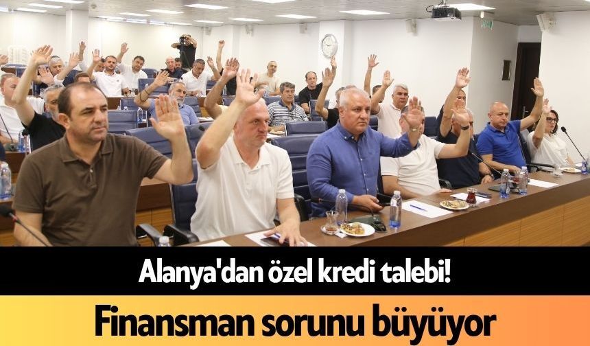 Alanya'dan özel kredi talebi! Finansman sorunu büyüyor