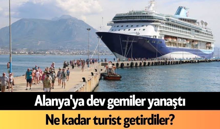 Alanya'ya dev gemiler yanaştı: Ne kadar turist getirdiler?