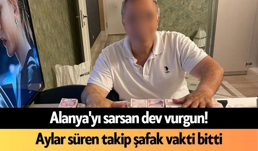 Alanya'yı sarsan dev vurgun! Aylar süren takip şafak vakti bitti