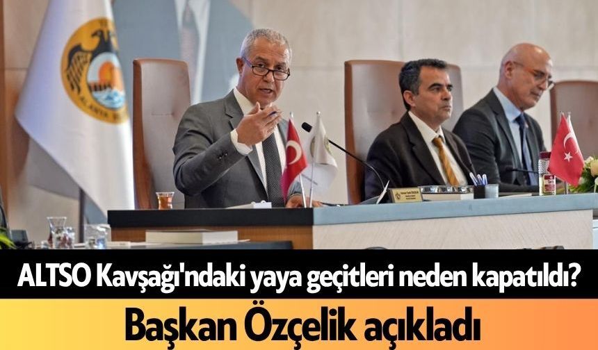 ALTSO Kavşağı'ndaki yaya geçitleri neden kapatıldı? Başkan Özçelik açıkladı