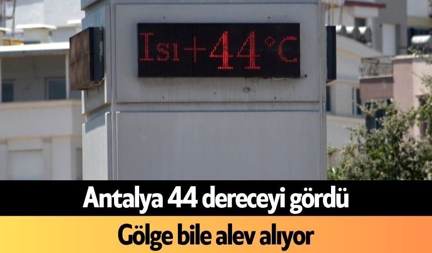 Antalya 44 dereceyi gördü: Gölge bile alev alıyor