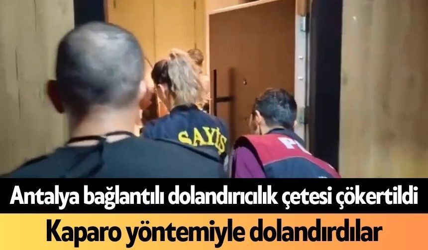 Antalya bağlantılı dolandırıcılık çetesi çökertildi