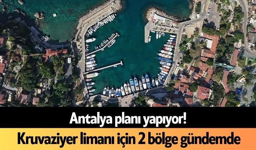 Antalya planı yapıyor! Kruvaziyer limanı için 2 bölge gündemde