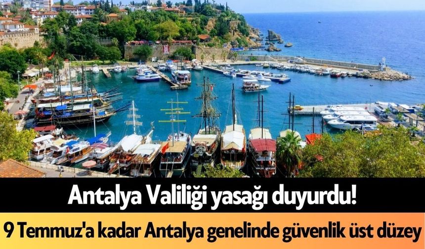 Antalya Valiliği yasağı duyurdu! 9 Temmuz'a kadar Antalya genelinde güvenlik üst düzey