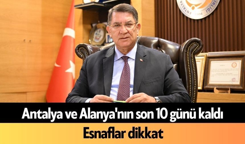 Antalya ve Alanya'nın son 10 günü kaldı