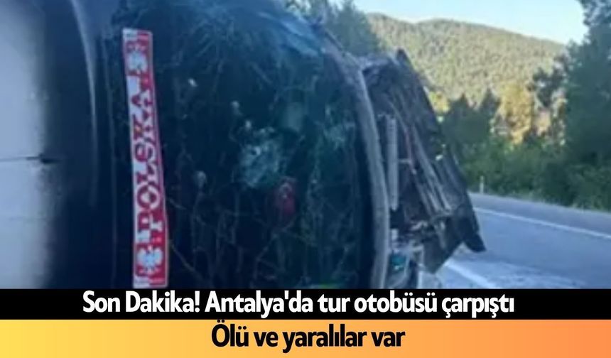 Son Dakika! Antalya'da tur otobüsü çarpıştı: Ölü ve yaralılar var