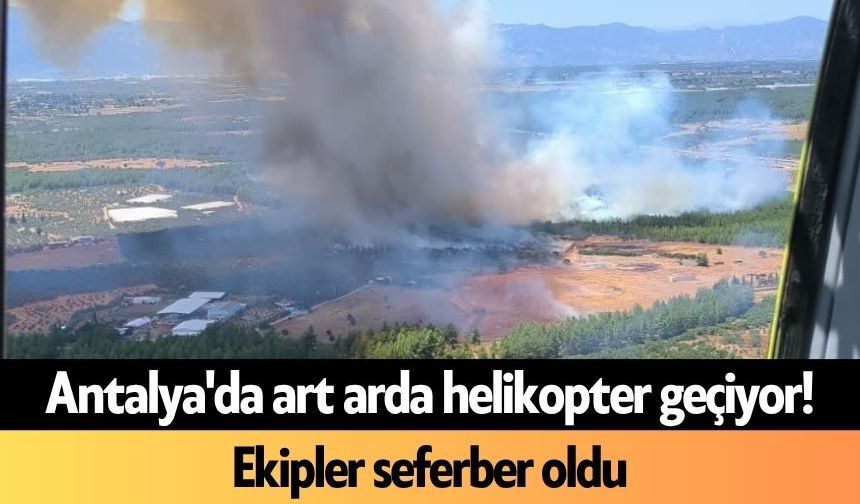 Antalya'da art arda helikopter geçiyor! Ekipler seferber oldu