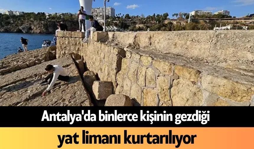Antalya'da binlerce kişinin gezdiği yat limanı kurtarılıyor