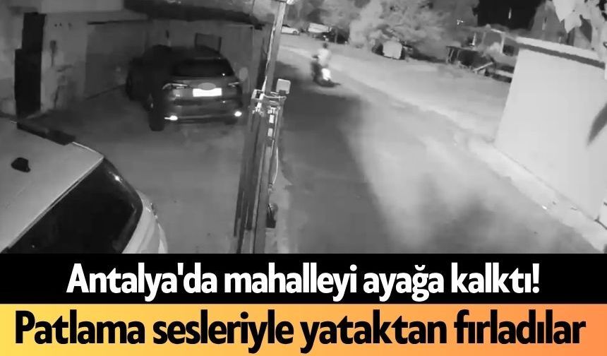 Antalya'da mahalleyi ayağa kalktı! Patlama sesleriyle yataktan fırladılar
