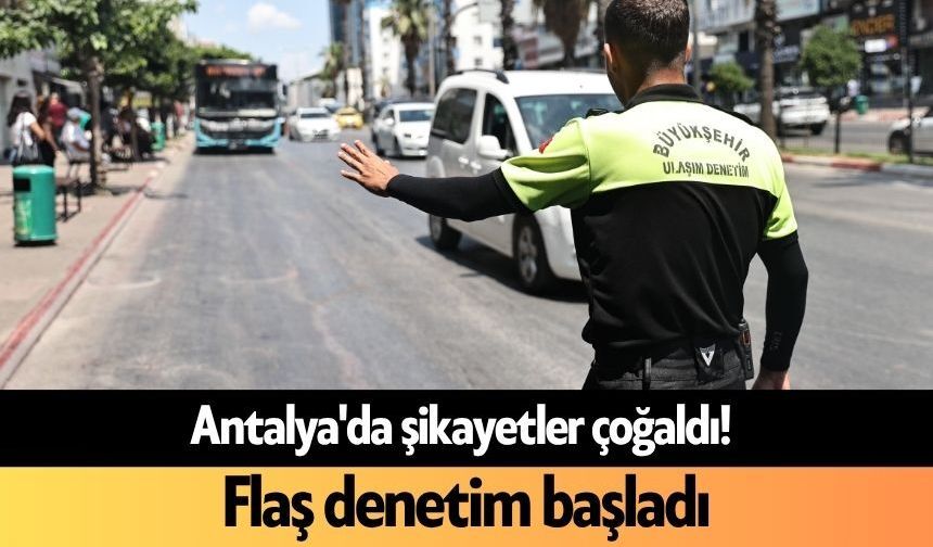 Antalya'da şikayetler çoğaldı! Flaş denetim başladı