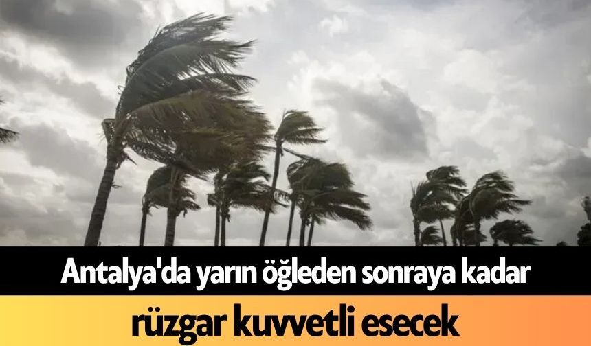Antalya'da yarın öğleden sonraya kadar rüzgar kuvvetli esecek