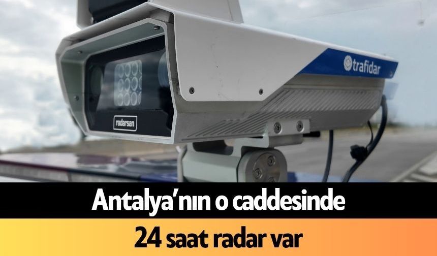 Antalya’nın o caddesinde 24 saat radar var
