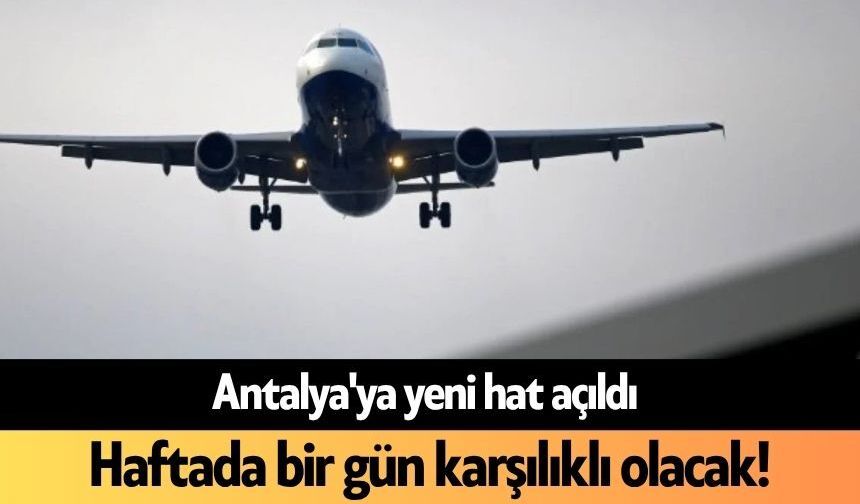 Antalya'ya yeni hat açıldı: Haftada bir gün karşılıklı olacak!