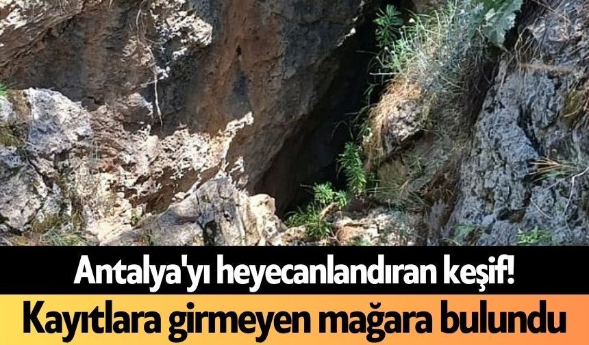 Antalya'yı heyecanlandıran keşif! Kayıtlara girmeyen mağara bulundu