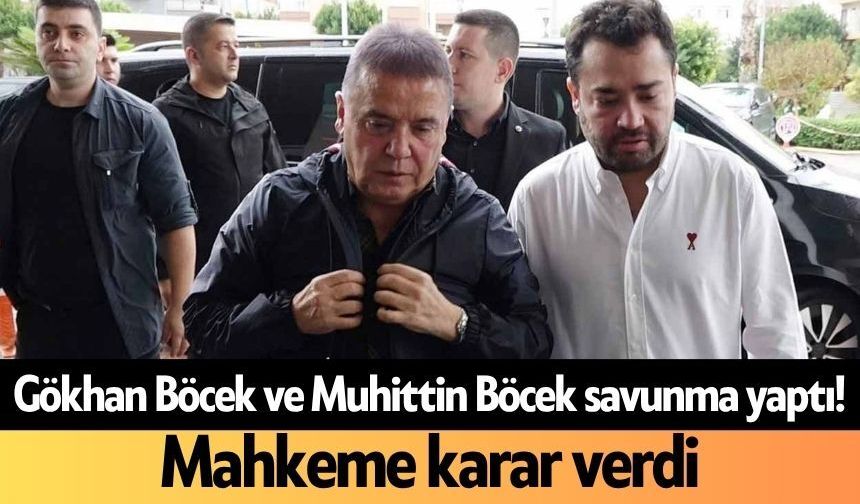 Gökhan Böcek ve Muhittin Böcek savunma yaptı! Mahkeme karar verdi